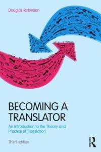 Becoming a Translator: An introduction to the theory and practice of translation -- by Douglas Robinson